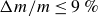 normal upper Delta m divided by m less than or equals 9 percent sign