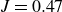 upper J equals 0.47