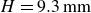 upper H equals 9.3 mm
