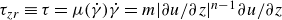 tau Subscript z r Baseline identical to tau equals mu left parenthesis ModifyingAbove gamma With dot right parenthesis ModifyingAbove gamma With dot equals m StartAbsoluteValue partial differential u divided by partial differential z EndAbsoluteValue Superscript n minus 1 Baseline partial differential u divided by partial differential z