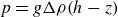 p equals g normal upper Delta rho left parenthesis h minus z right parenthesis