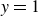 y equals 1