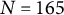 upper N equals 165