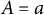 upper A equals a