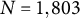upper N equals 1 comma 803