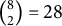 StartBinomialOrMatrix 8 Choose 2 EndBinomialOrMatrix equals 28