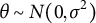 theta tilde upper N left parenthesis 0 comma sigma squared right parenthesis