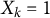 upper X Subscript k Baseline equals 1