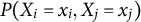 upper P left parenthesis upper X Subscript i Baseline equals x Subscript i Baseline comma upper X Subscript j Baseline equals x Subscript j Baseline right parenthesis