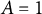 upper A equals 1