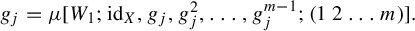 g Subscript j Baseline equals mu left bracket upper W 1 semicolon id Subscript upper X Baseline comma g Subscript j Baseline comma g Subscript j Superscript 2 Baseline comma ellipsis comma g Subscript j Superscript m minus 1 Baseline semicolon left parenthesis 1 2 ellipsis m right parenthesis right bracket period