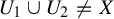 upper U 1 union upper U 2 not equals upper X