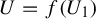 upper U equals f left parenthesis upper U 1 right parenthesis