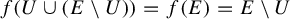 f left parenthesis upper U union left parenthesis upper E minus upper U right parenthesis right parenthesis equals f left parenthesis upper E right parenthesis equals upper E minus upper U