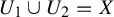 upper U 1 union upper U 2 equals upper X