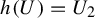 h left parenthesis upper U right parenthesis equals upper U 2