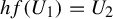 h f left parenthesis upper U 1 right parenthesis equals upper U 2