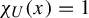 chi Subscript upper U Baseline left parenthesis x right parenthesis equals 1