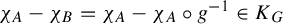 chi Subscript upper A Baseline minus chi Subscript upper B Baseline equals chi Subscript upper A Baseline minus chi Subscript upper A Baseline ring g Superscript negative 1 Baseline element of upper K Subscript upper G