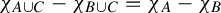 chi Subscript upper A union upper C Baseline minus chi Subscript upper B union upper C Baseline equals chi Subscript upper A Baseline minus chi Subscript upper B
