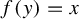 f left parenthesis y right parenthesis equals x
