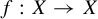 f colon upper X right arrow upper X