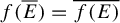 f left parenthesis upper E overbar right parenthesis equals ModifyingAbove f left parenthesis upper E right parenthesis With quotation dash
