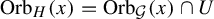upper O r b Subscript upper H Baseline left parenthesis x right parenthesis equals upper O r b Subscript script upper G Baseline left parenthesis x right parenthesis intersection upper U