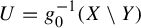 upper U equals g 0 Superscript negative 1 Baseline left parenthesis upper X minus upper Y right parenthesis