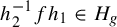h 2 Superscript negative 1 Baseline f h 1 element of upper H Subscript g
