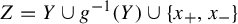upper Z equals upper Y union g Superscript negative 1 Baseline left parenthesis upper Y right parenthesis union StartSet x Subscript plus Baseline comma x Subscript minus Baseline EndSet
