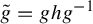 g overtilde equals g h g Superscript negative 1