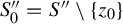 upper S double prime 0 equals upper S quotation mark set minus StartSet z 0 EndSet