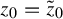 z 0 equals z overtilde Subscript 0