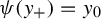 psi left parenthesis y Subscript plus Baseline right parenthesis equals y 0