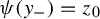 psi left parenthesis y Subscript minus Baseline right parenthesis equals z 0