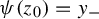 psi left parenthesis z 0 right parenthesis equals y Subscript minus