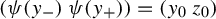 left parenthesis psi left parenthesis y Subscript minus Baseline right parenthesis psi left parenthesis y Subscript plus Baseline right parenthesis right parenthesis equals left parenthesis y 0 z 0 right parenthesis
