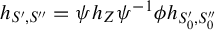 h Subscript upper S prime comma upper S quotation mark Baseline equals psi h Subscript upper Z Baseline psi Superscript negative 1 Baseline phi h Subscript upper S prime 0 comma upper S double prime 0