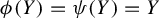 phi left parenthesis upper Y right parenthesis equals psi left parenthesis upper Y right parenthesis equals upper Y