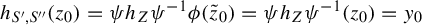h Subscript upper S prime comma upper S quotation mark Baseline left parenthesis z 0 right parenthesis equals psi h Subscript upper Z Baseline psi Superscript negative 1 Baseline phi left parenthesis z overtilde Subscript 0 Baseline right parenthesis equals psi h Subscript upper Z Baseline psi Superscript negative 1 Baseline left parenthesis z 0 right parenthesis equals y 0