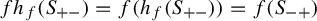 f h Subscript f Baseline left parenthesis upper S Subscript plus minus Baseline right parenthesis equals f left parenthesis h Subscript f Baseline left parenthesis upper S Subscript plus minus Baseline right parenthesis right parenthesis equals f left parenthesis upper S Subscript minus plus Baseline right parenthesis