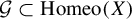 script upper G subset of upper H o m e o left parenthesis upper X right parenthesis