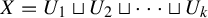 upper X equals upper U 1 square cup upper U 2 square cup midline horizontal ellipsis square cup upper U Subscript k