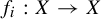 f Subscript i Baseline colon upper X right arrow upper X
