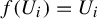 f left parenthesis upper U Subscript i Baseline right parenthesis equals upper U Subscript i