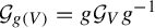script upper G Subscript g left parenthesis upper V right parenthesis Baseline equals g script upper G Subscript upper V Baseline g Superscript negative 1