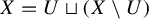 upper X equals upper U square cup left parenthesis upper X minus upper U right parenthesis