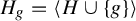 upper H Subscript g Baseline equals left angle bracket upper H union StartSet g EndSet right angle bracket