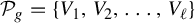 script upper P Subscript g Baseline equals StartSet upper V 1 comma upper V 2 comma ellipsis comma upper V Subscript script l Baseline EndSet